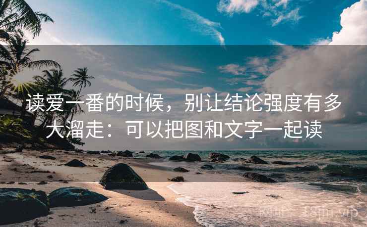 读爱一番的时候,别让结论强度有多大溜走:可以把图和文字一起读 读爱一番的时候,别让结论强度有多大溜走:可以把图和文字一起读